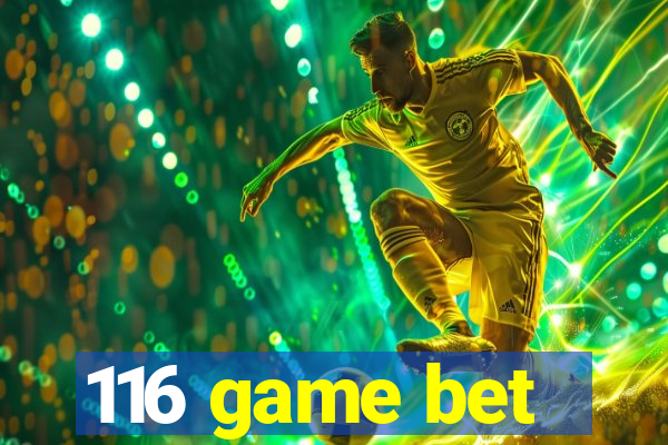 116 game bet